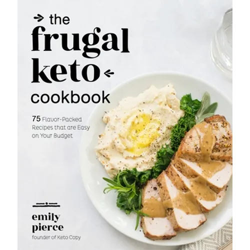 The Frugal Keto Cookbook: 75 Flavor-Packed Recipes That Are Easy on Your Budget