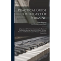 Practical Guide To The Art Of Phrasing: An Exposition Of The Views Determining The Position Of The Phrasing-marks By Means Of A Complete Thematic, Har