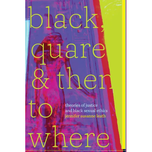 Black, Quare, and Then to Where: Theories of Justice and Black Sexual Ethics