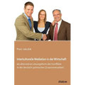 Interkulturelle Mediation in der Wirtschaft als alternative Lösungsform der Konflikte in der deutsch-polnischen Zusammenarbeit.