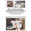 How to Start an Online Business from $32 a Month: Start a Web Design Business Blueprint Sell Your Blog and Websites Online