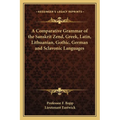 A Comparative Grammar of the Sanskrit Zend, Greek, Latin, Lithuanian, Gothic, German and Sclavonic Languages