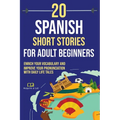 20 Spanish Short Stories for Adult Beginners: Enrich Your Vocabulary and Improve Your Pronunciation with Daily Life Tales