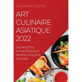 Art Culinaire Asiatique 2022: Des Recettes Authentiques Et Rapides Faciles À Réaliser