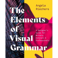 The Elements of Visual Grammar: A Designer's Guide for Writers, Scholars, and Professionals