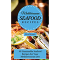 Mediterranean Seafood Recipes: 50 Unmissable Seafood Recipes for Your Mediterranean Diet