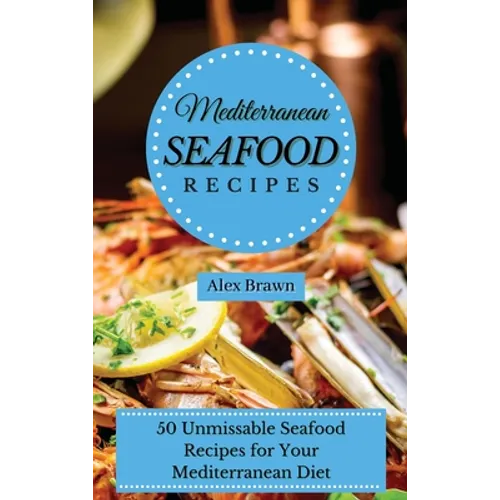 Mediterranean Seafood Recipes: 50 Unmissable Seafood Recipes for Your Mediterranean Diet