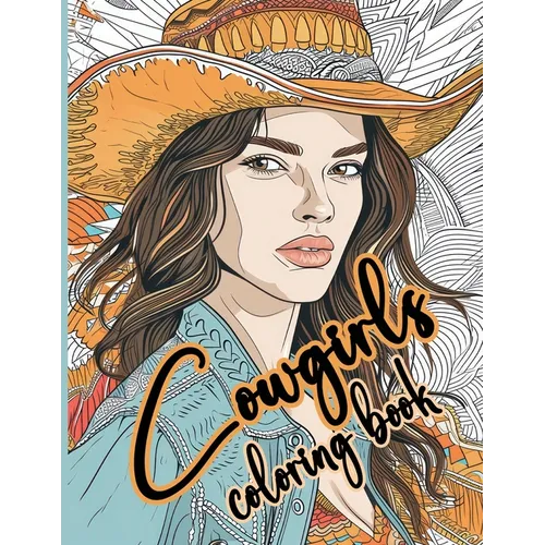 Cowgirls Coloring Book Strong and Beautiful Western Women to Color: A Bold and Beautiful Collection of Cowgirl Portraits for Coloring Enthusiasts
