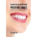 56 Recetas de Jugos Para Prevenir Caries: Haga su Camino Con Jugos Hacia Una Vida Sin Caries