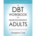 The DBT Workbook for Neurodivergent Adults: A Practical Step-by-Step Guide to Regulate Emotions, Manage Meltdowns, Reduce Sensory Overload, and Build