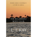 The Bulawayo Boys' Club: Power. Greed. Conspiracy. A Story of Africa