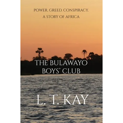 The Bulawayo Boys' Club: Power. Greed. Conspiracy. A Story of Africa