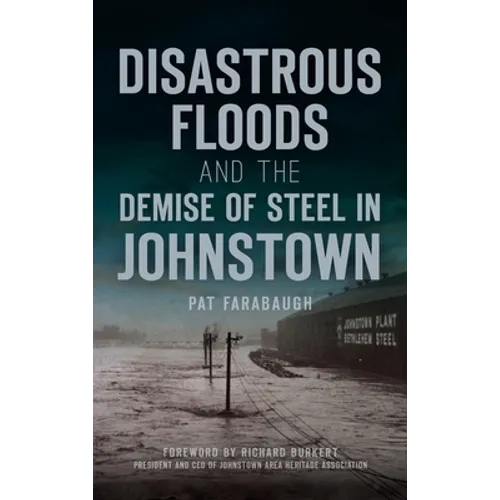 Disastrous Floods and the Demise of Steel in Johnstown