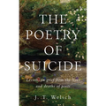 The Poetry of Suicide: Lessons in Grief from the Lives and Deaths of Poets