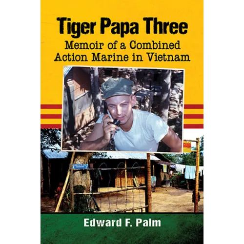 Tiger Papa Three: Memoir of a Combined Action Marine in Vietnam