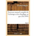 Nouveau manuel complet de l'éclairage et du chauffage au gaz. Tome 2: Traité élémentaire et pratique destiné aux ingénieurs suivi de l'Aide-mémoire de