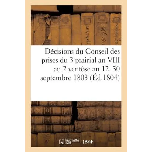 Décisions Du Conseil Des Prises Du 3 Prairial an VIII Au 2 Ventôse an 12. 30 Septembre 1803: 7 Vendémiaire an 12