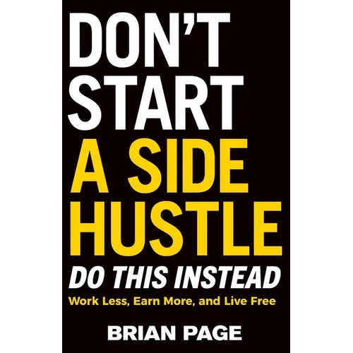 El Don't Start a Side Hustle!: Work Less, Earn More, and Live Free (Itpe)
