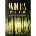 Wicca Spell Book: Discover Spells for Healing, Wellbeing, Abundance, Wealth, Prosperity, Love and Relationships. A New and Improved Version of The Fir