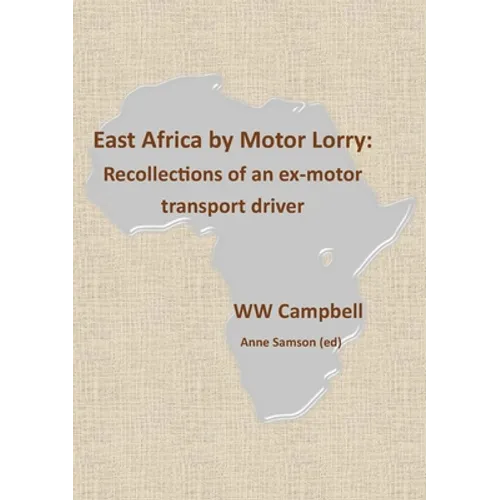 East Africa by Motor Lorry: Recollections of an ex-motor transport driver