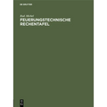 Feuerungstechnische Rechentafel: Zum Praktischen Gebrauch Für Dampfkesselbesitzer, Ingenieure, Betriebsleiter, Techniker Usw.
