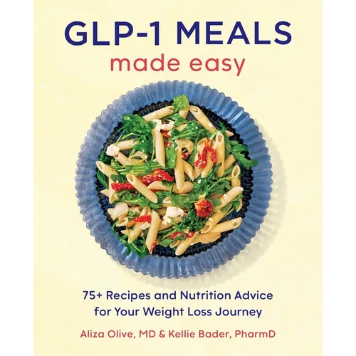 Glp-1 Meals Made Easy: 75+ Recipes and Nutrition Advice for Your Weight Loss Journey