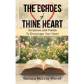 The Echoes Of Thine Heart: Scriptures and Poems To Encourage Your Heart