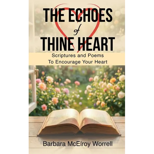 The Echoes Of Thine Heart: Scriptures and Poems To Encourage Your Heart