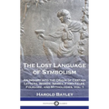 The Lost Language of Symbolism: An Inquiry into the Origin of Certain Letters, Words, Names, Fairy-Tales, Folklore, and Mythologies, Vol. 1