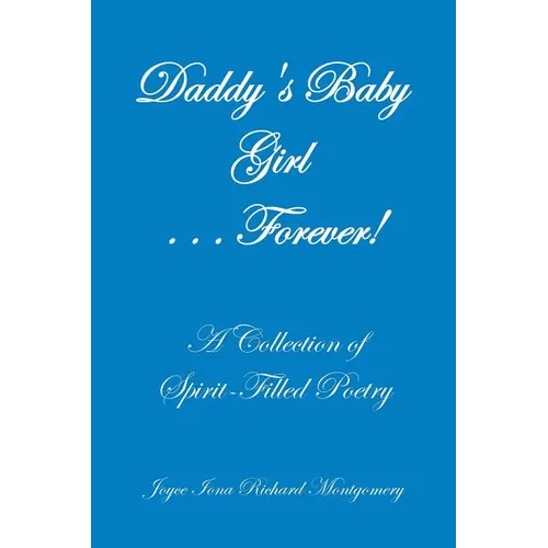 Daddy's Baby Girl . . . Forever!: A Collection of Spirit-Filled Poetry
