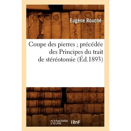 Coupe Des Pierres Précédée Des Principes Du Trait de Stéréotomie (Éd.1893)