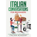 Italian Conversations for Beginners: 150 Italian Dialogues with Translation and Reading Comprehension Exercises