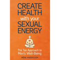 Create Health with Your Sexual Energy - The Tao Approach to Mens Well-Being