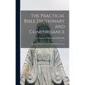 The Practical Bible Dictionary and Concordance: Also Including the Treasury of Biblical Information