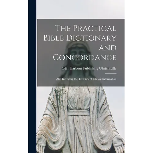 The Practical Bible Dictionary and Concordance: Also Including the Treasury of Biblical Information