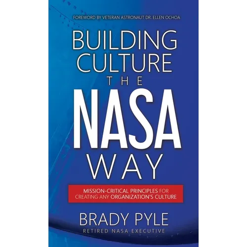 Building Culture the NASA Way: Mission-Critical Principles For Creating Any Organization's Culture
