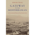 Gateway to the Mediterranean: An Environmental History of Late Ottoman Izmir