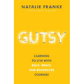 Gutsy: Learning to Live with Bold, Brave, and Boundless Courage