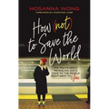 How (Not) to Save the World: The Truth about Revealing God's Love to the People Right Next to You