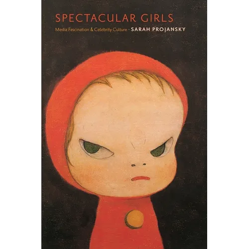 Spectacular Girls: Media Fascination and Celebrity Culture - Hardcover