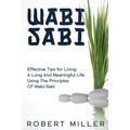 Wabi-Sabi: Effective Tips for Living A Long And Meaningful Life Using The Principles Of Wabi-Sabi