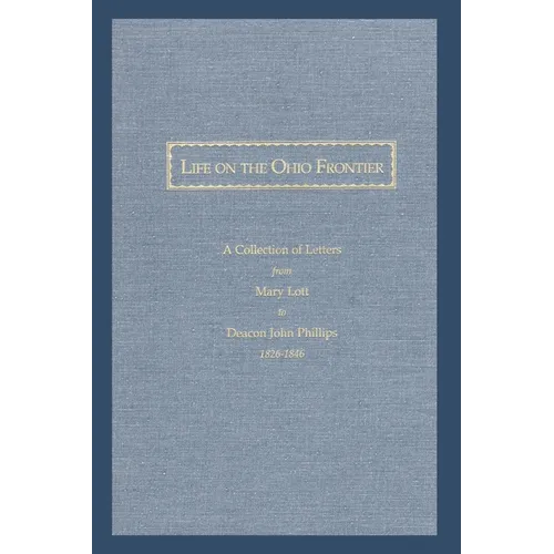Life On the Ohio Frontier: A Collection of Letters From Mary Lott to Deacon John Phillips, 1826-1846