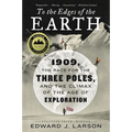 To the Edges of the Earth: 1909, the Race for the Three Poles, and the Climax of the Age of Exploration
