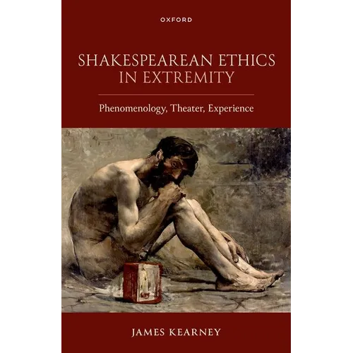 Shakespearean Ethics in Extremity: Phenomenology, Theater, Experience