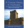 A Concise History of Azerbaijan: From Azerbaijani Turkic Dynasties of the Middle Ages to the First Turkic Republic