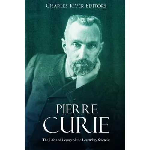 Pierre Curie: The Life and Legacy of the Legendary Scientist