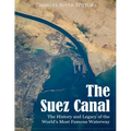The Suez Canal: The History and Legacy of the World's Most Famous Waterway
