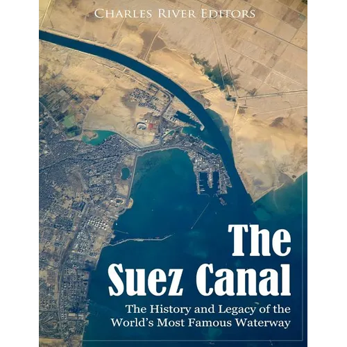 The Suez Canal: The History and Legacy of the World's Most Famous Waterway