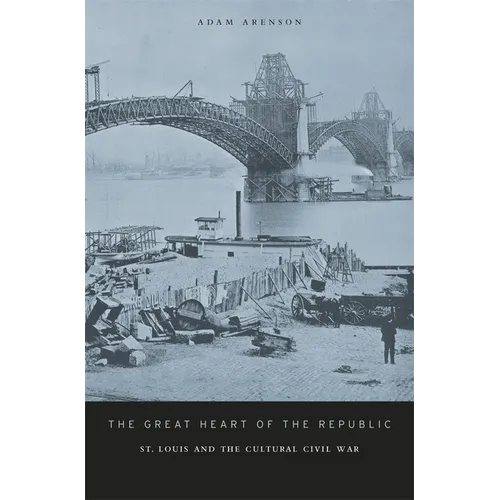 The Great Heart of the Republic: St. Louis and the Cultural Civil War