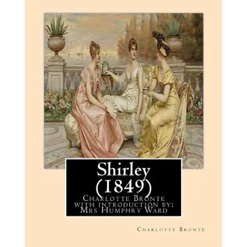 Shirley (1849), by Charlotte Bronte with introduction by Mrs Humphry Ward: Mrs Humphry Ward(11 June 1851 - 24 March 1920)